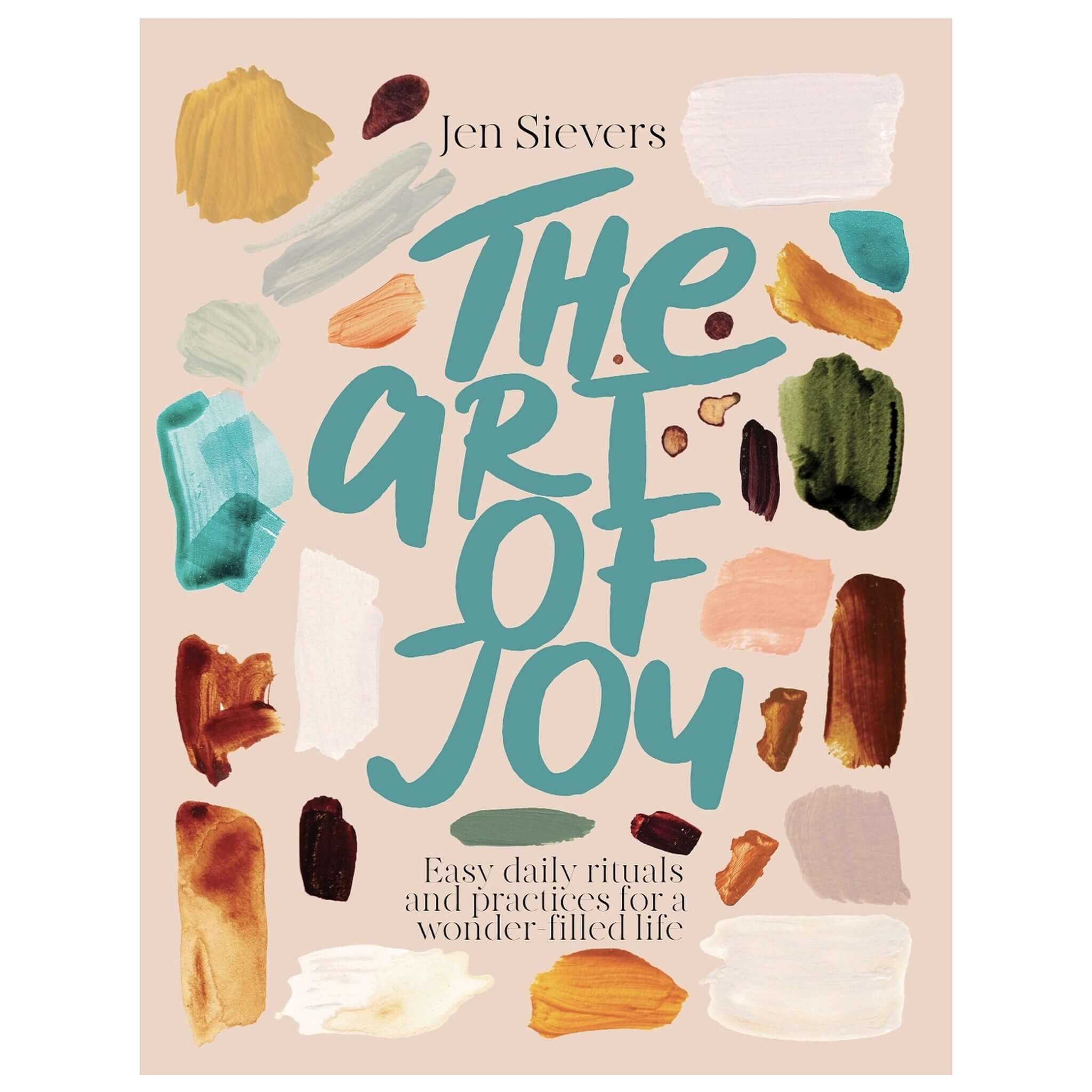 Alt Tag: Book cover of The Art of Joy: Easy Daily Rituals and Practices for a Wonder Filled Life by Jen Sievers, colourful paint swatches